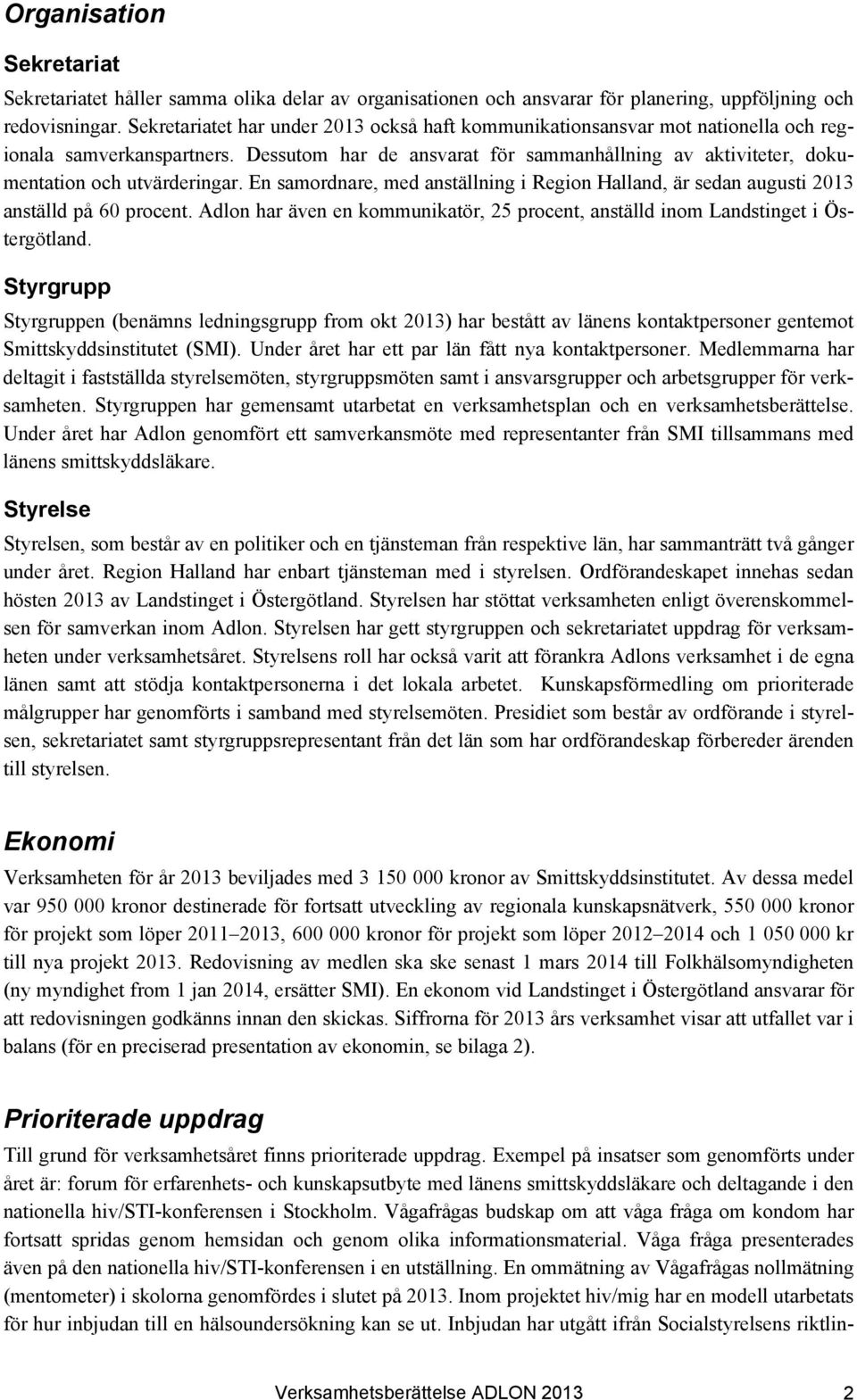 Dessutom har de ansvarat för sammanhållning av aktiviteter, dokumentation och utvärderingar. En samordnare, med anställning i Region Halland, är sedan augusti 2013 anställd på 60 procent.