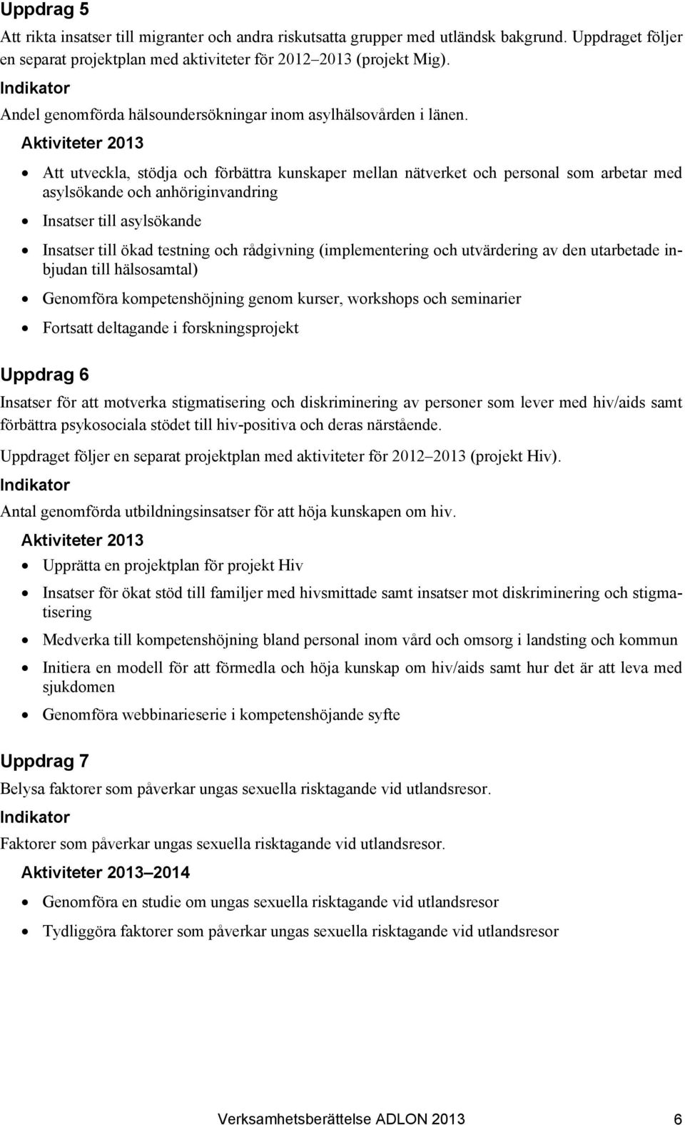 Aktiviteter 2013 Att utveckla, stödja och förbättra kunskaper mellan nätverket och personal som arbetar med asylsökande och anhöriginvandring Insatser till asylsökande Insatser till ökad testning och