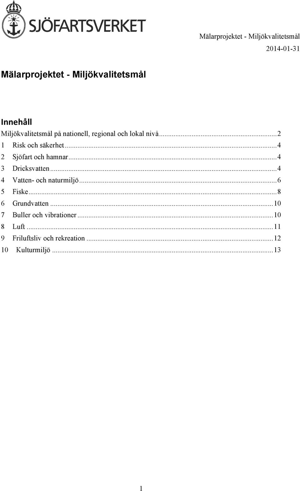 .. 4 2 Sjöfart och hamnar... 4 3 Dricksvatten... 4 4 Vatten- och naturmiljö... 6 5 Fiske.