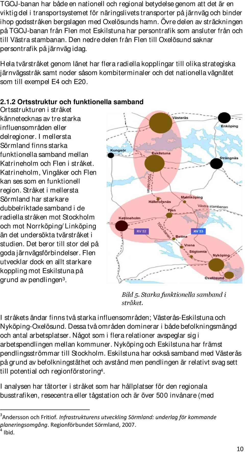 Den nedre delen från Flen till Oxelösund saknar persontrafik på järnväg idag.