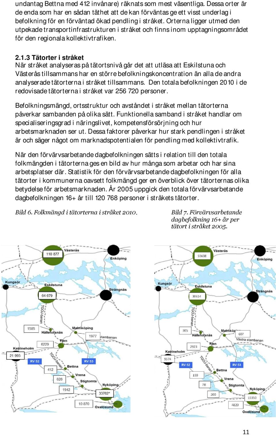 Orterna ligger utmed den utpekade transportinfrastrukturen i stråket och finns inom upptagningsområdet för den regionala kollektivtrafiken. 2.1.