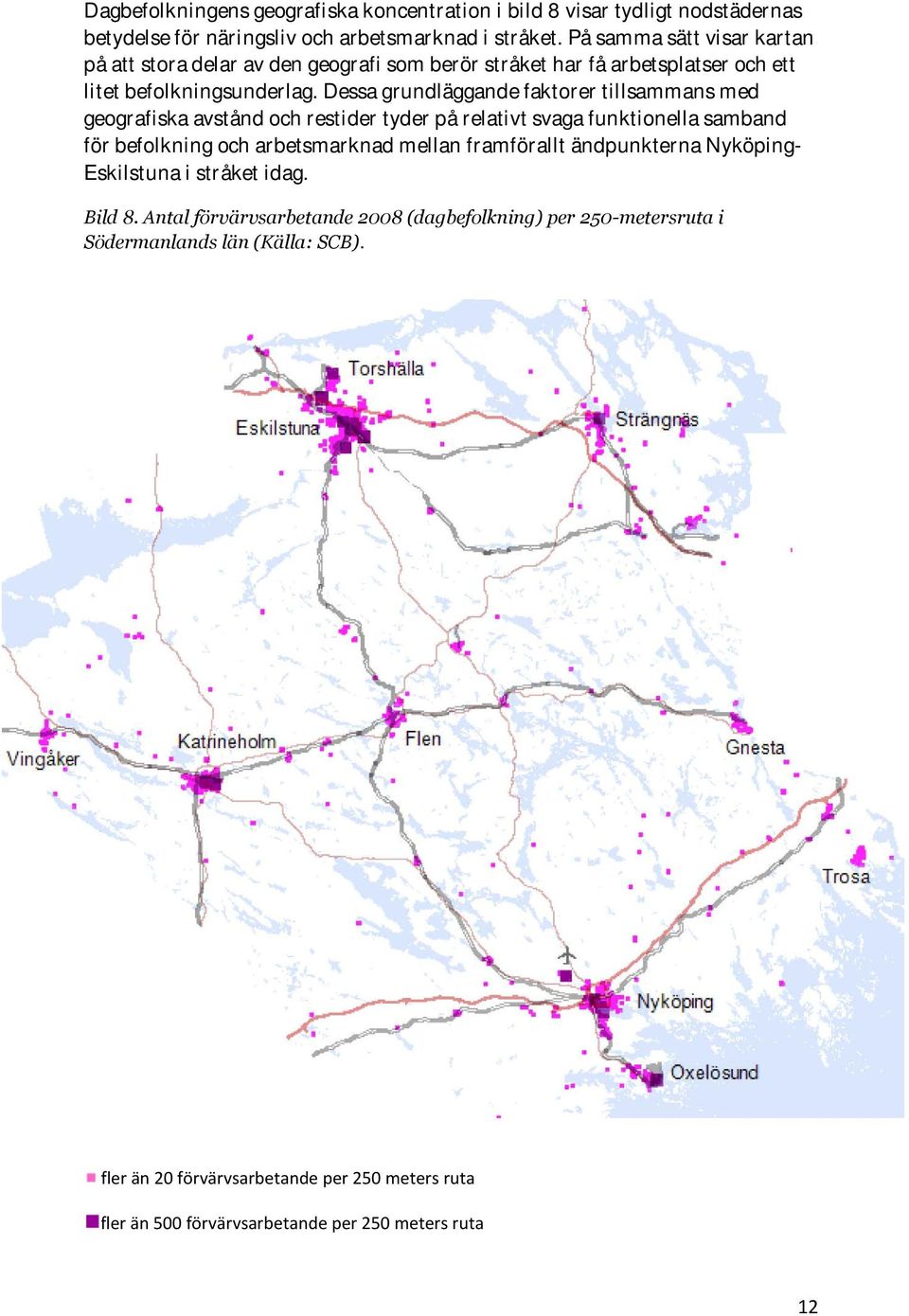 Dessa grundläggande faktorer tillsammans med geografiska avstånd och restider tyder på relativt svaga funktionella samband för befolkning och arbetsmarknad mellan framförallt