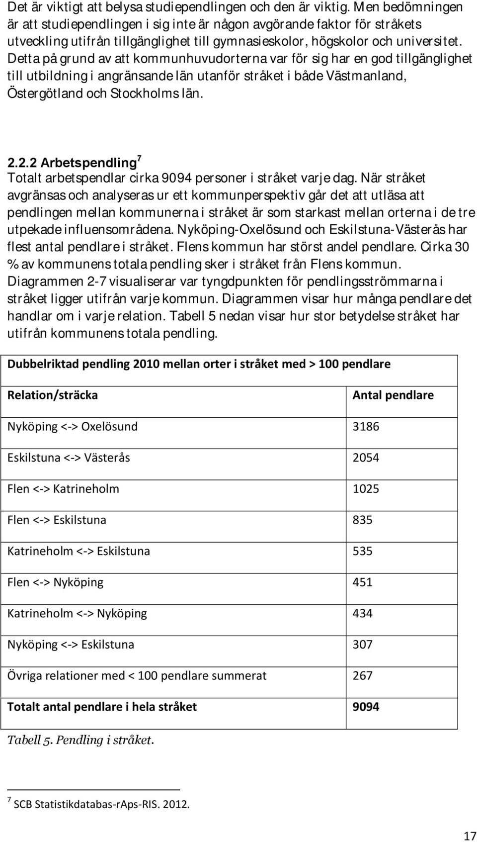 Detta på grund av att kommunhuvudorterna var för sig har en god tillgänglighet till utbildning i angränsande län utanför stråket i både Västmanland, Östergötland och Stockholms län. 2.