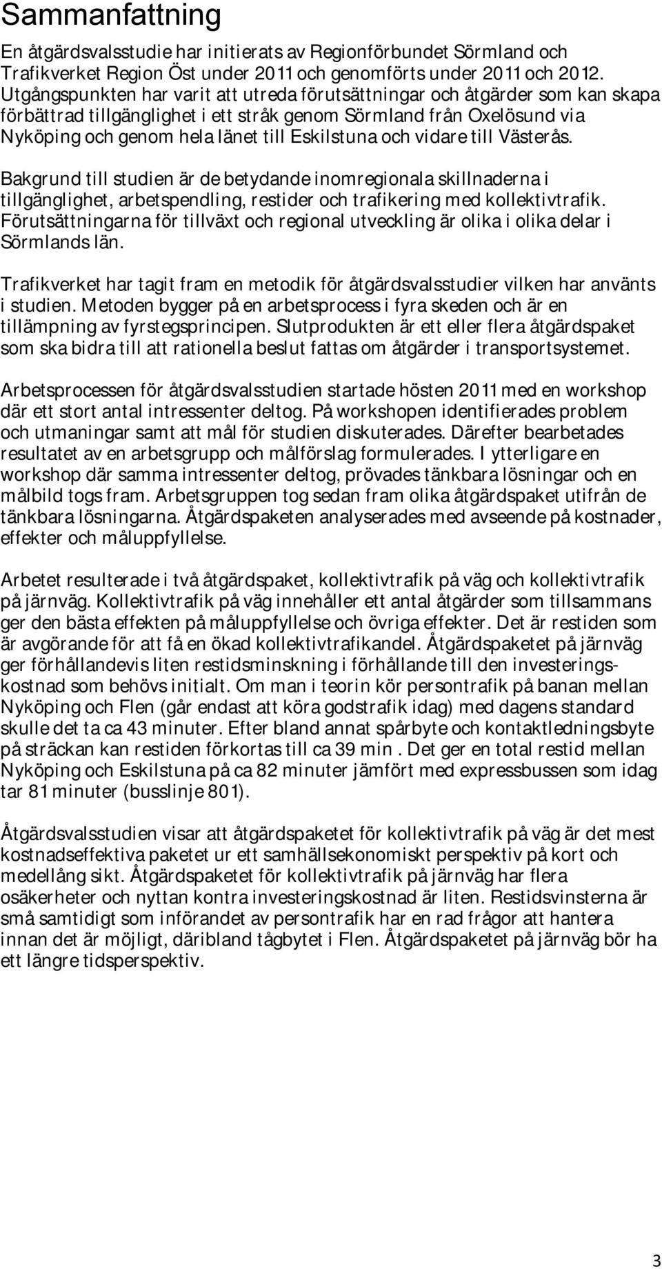 och vidare till Västerås. Bakgrund till studien är de betydande inomregionala skillnaderna i tillgänglighet, arbetspendling, restider och trafikering med kollektivtrafik.