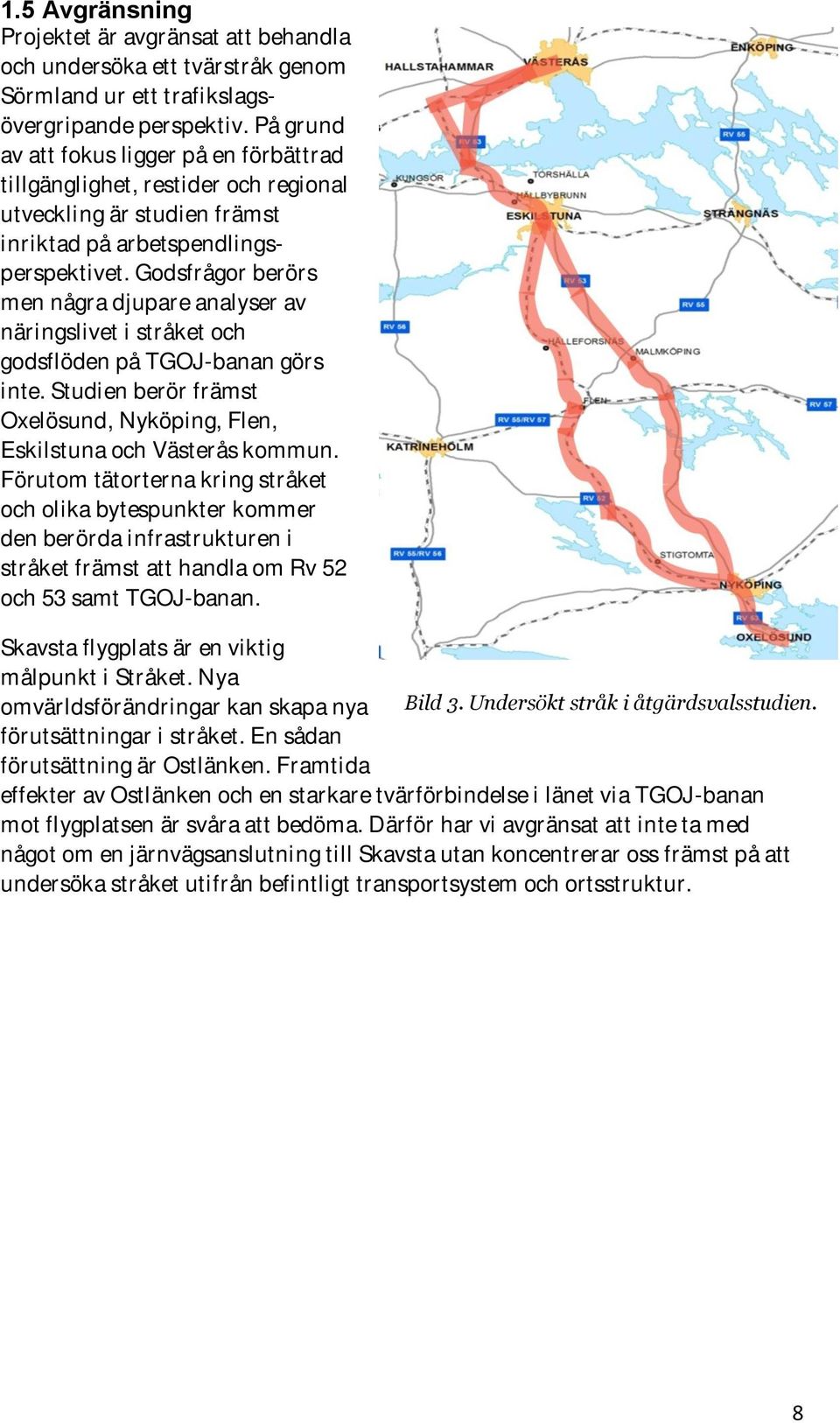 Godsfrågor berörs men några djupare analyser av näringslivet i stråket och godsflöden på TGOJ-banan görs inte. Studien berör främst Oxelösund, Nyköping, Flen, Eskilstuna och Västerås kommun.