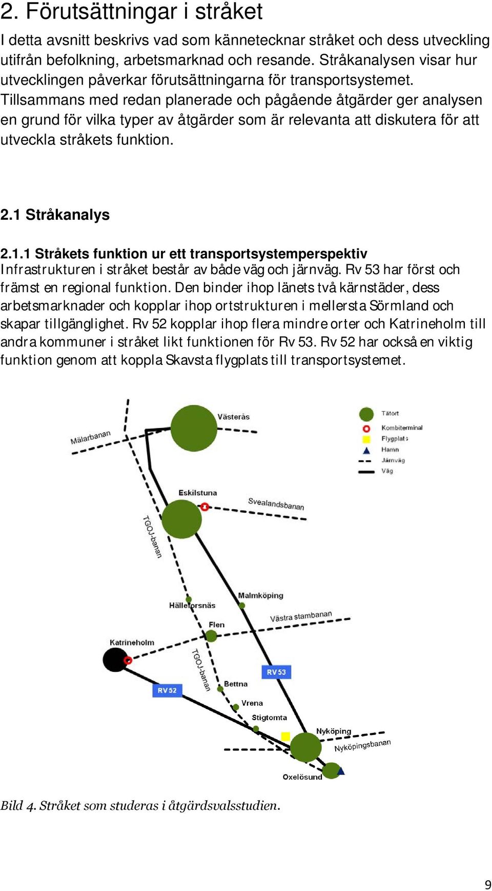 Tillsammans med redan planerade och pågående åtgärder ger analysen en grund för vilka typer av åtgärder som är relevanta att diskutera för att utveckla stråkets funktion. 2.1 