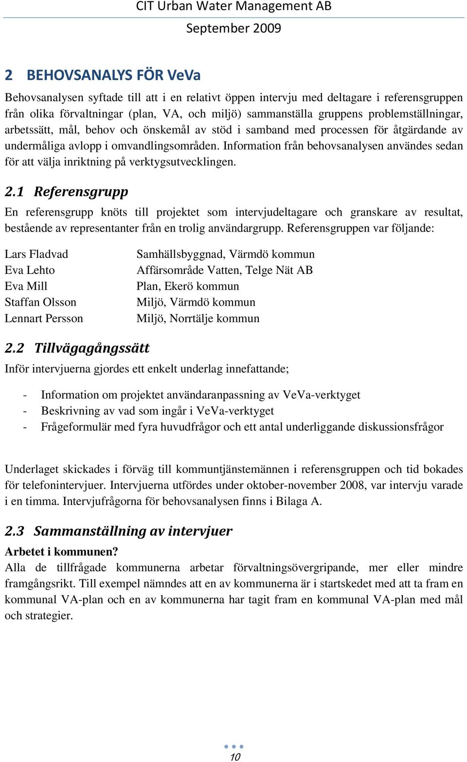 Information från behovsanalysen användes sedan för att välja inriktning på verktygsutvecklingen. 2.