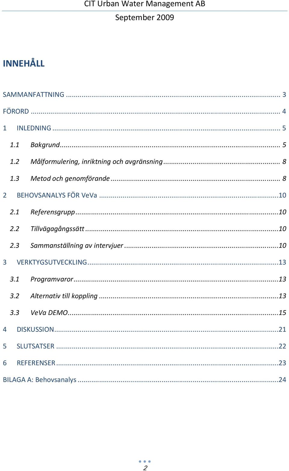 ..10 3 VERKTYGSUTVECKLING...13 3.1 Programvaror...13 3.2 Alternativ till koppling...13 3.3 VeVa DEMO.