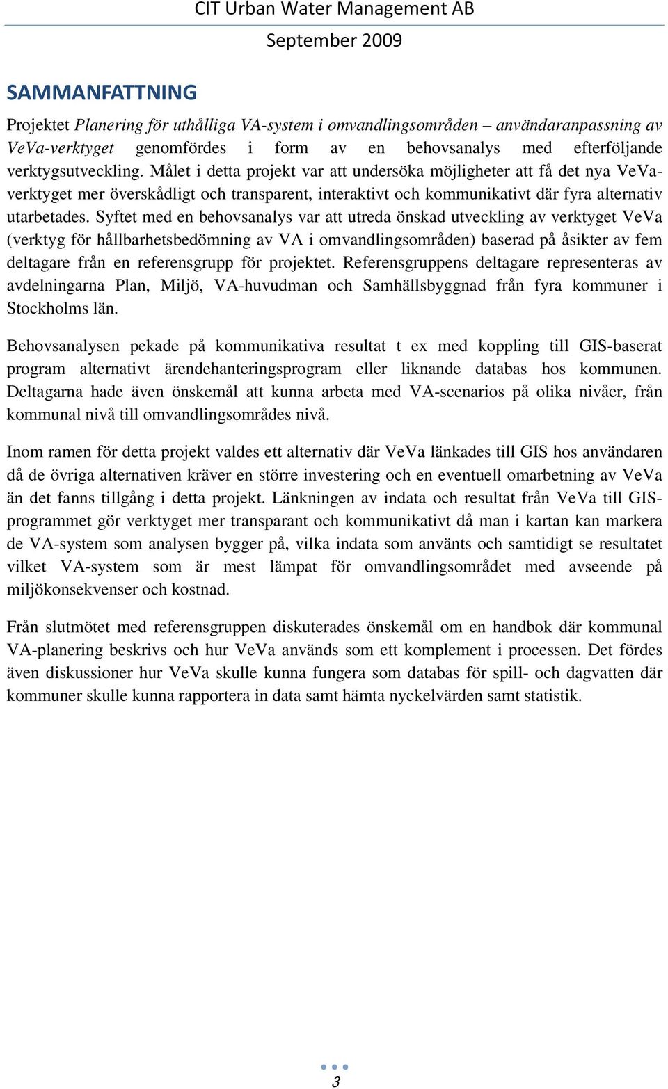 Målet i detta projekt var att undersöka möjligheter att få det nya VeVaverktyget mer överskådligt och transparent, interaktivt och kommunikativt där fyra alternativ utarbetades.