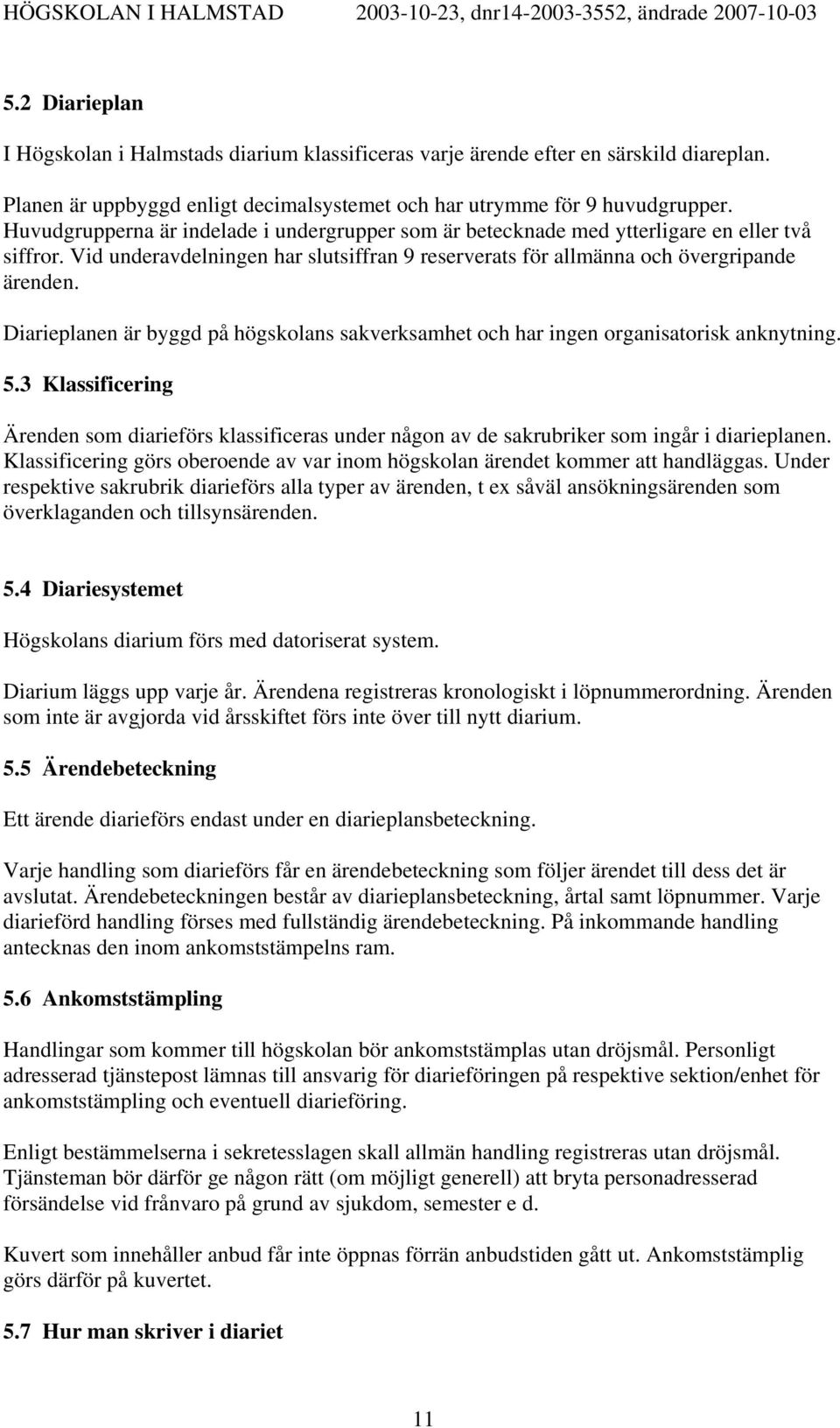 Diarieplanen är byggd på högskolans sakverksamhet och har ingen organisatorisk anknytning. 5.