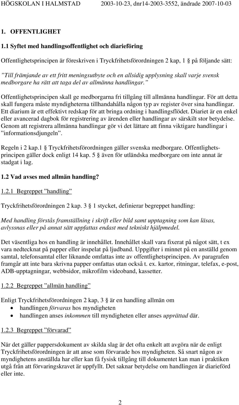 allsidig upplysning skall varje svensk medborgare ha rätt att taga del av allmänna handlingar. Offentlighetsprincipen skall ge medborgarna fri tillgång till allmänna handlingar.