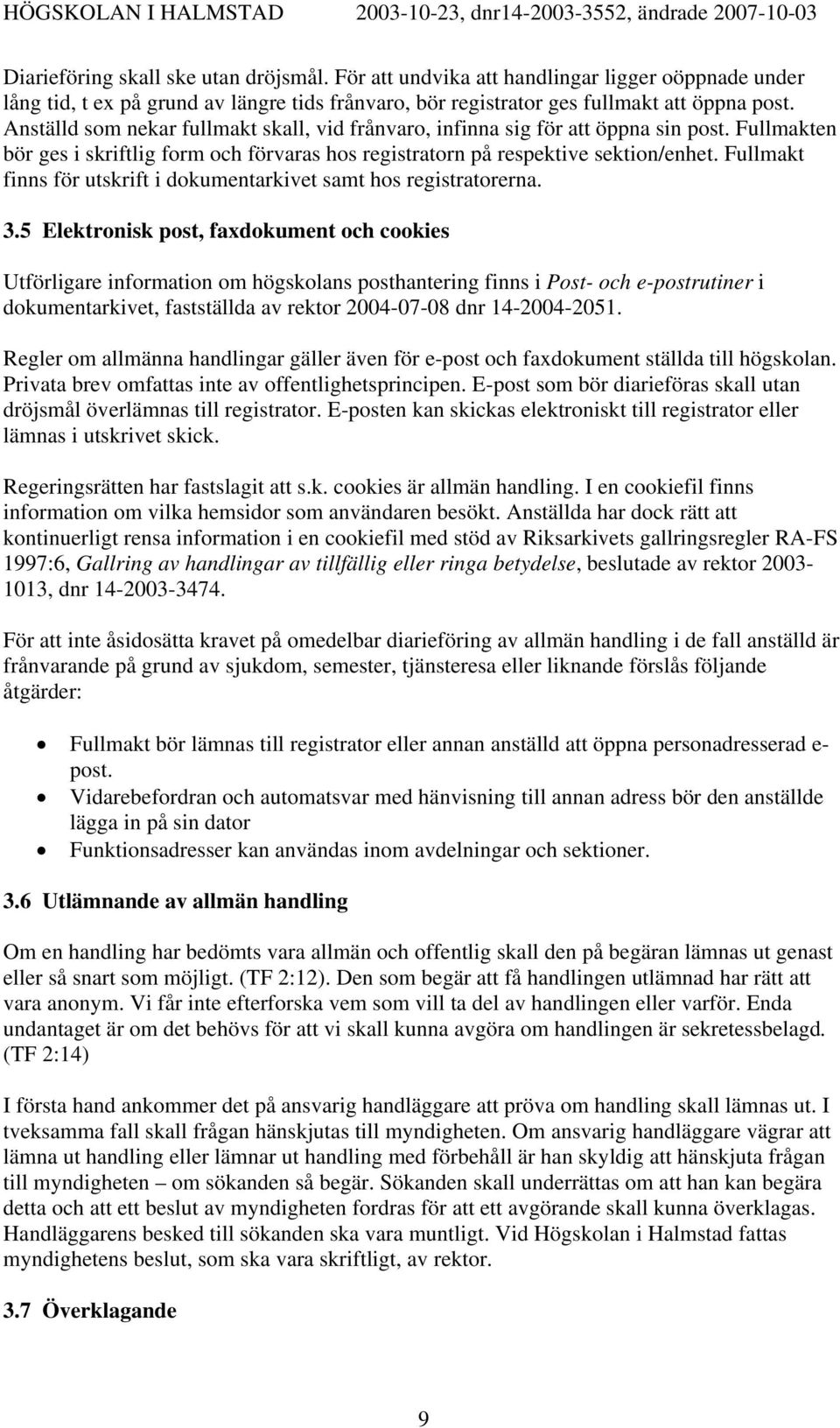 Fullmakt finns för utskrift i dokumentarkivet samt hos registratorerna. 3.