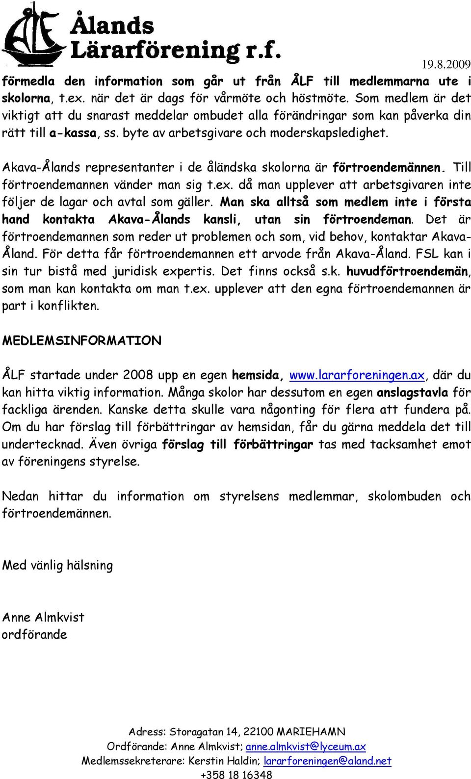 Akava-Ålands representanter i de åländska skolorna är förtroendemännen. Till förtroendemannen vänder man sig t.ex. då man upplever att arbetsgivaren inte följer de lagar och avtal som gäller.