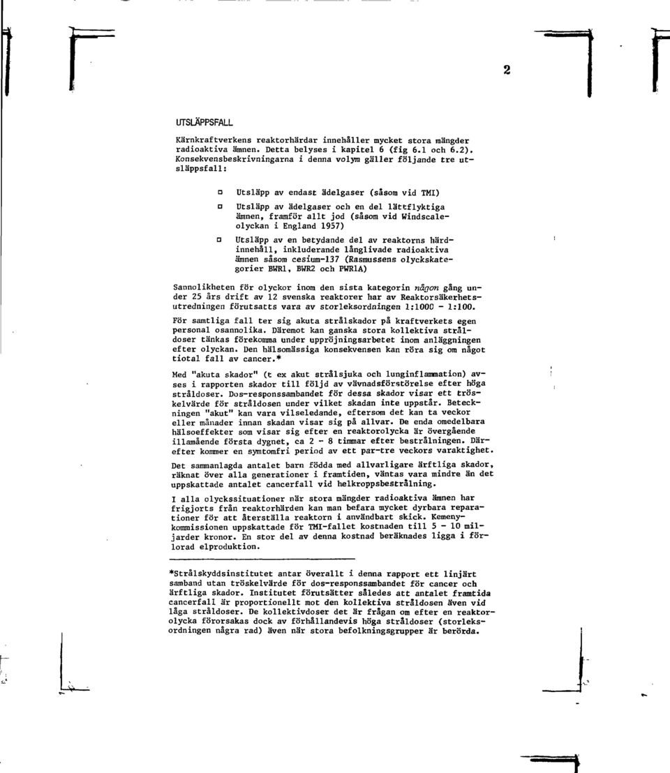 vid Windscaleolyckan i England 1957) Utsläpp av en betydande del av reaktorns härdinnehåll, inkluderande långlivade radioaktiva ämnen såsom cesium-137 (Rasmussens olyckskategorier BWR1, BWR2 och