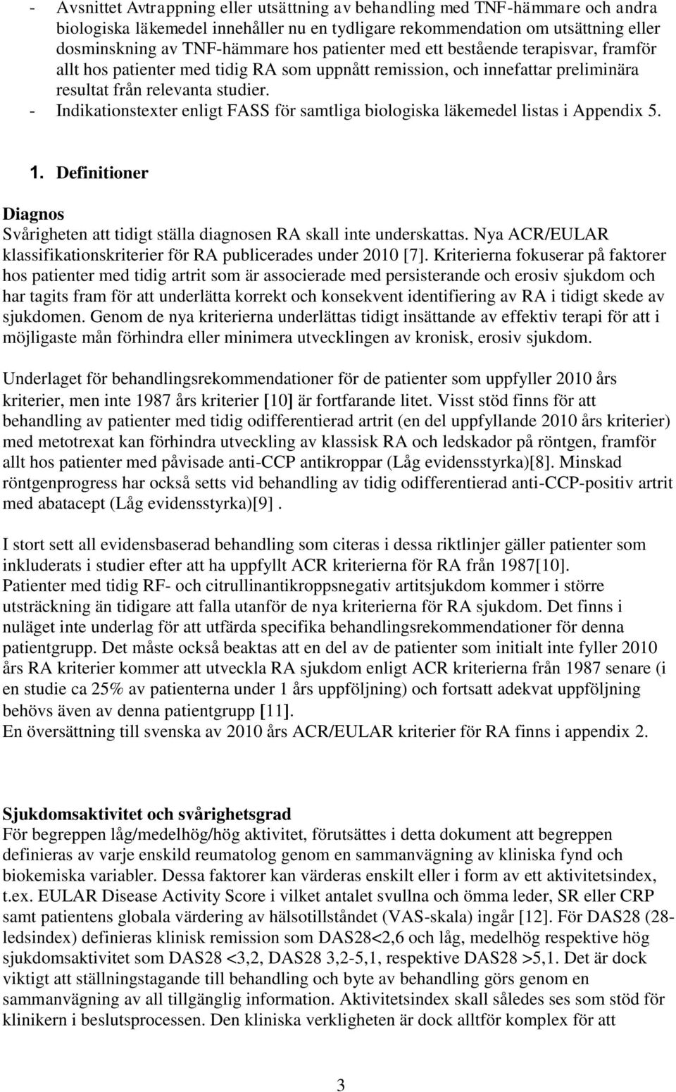 - Indikationstexter enligt FASS för samtliga biologiska läkemedel listas i Appendix 5. 1. Definitioner Diagnos Svårigheten att tidigt ställa diagnosen RA skall inte underskattas.