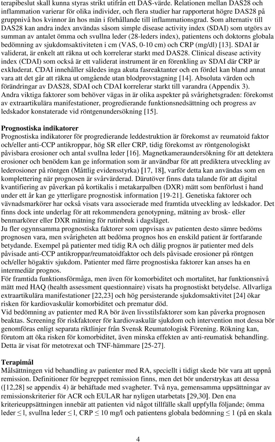 Som alternativ till DAS28 kan andra index användas såsom simple disease activity index (SDAI) som utgörs av summan av antalet ömma och svullna leder (28-leders index), patientens och doktorns globala