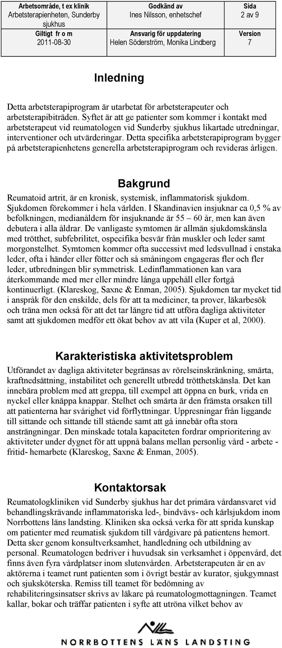 Detta specifika arbetsterapiprogram bygger på arbetsterapienhetens generella arbetsterapiprogram och revideras årligen. Bakgrund Reumatoid artrit, är en kronisk, systemisk, inflammatorisk sjukdom.