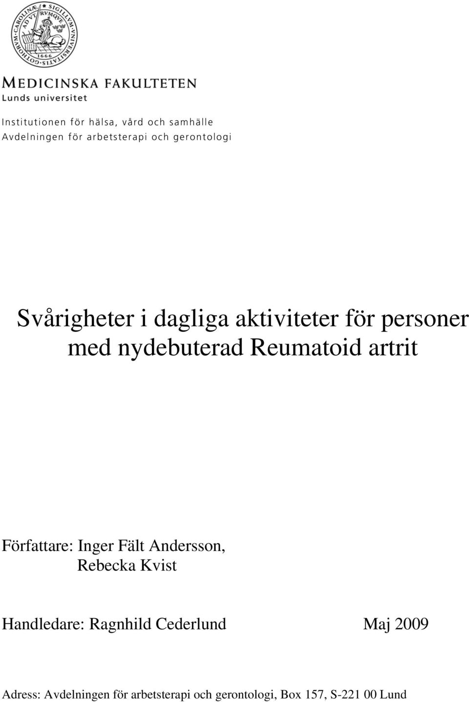 Reumatoid artrit Författare: Inger Fält Andersson, Rebecka Kvist Handledare: