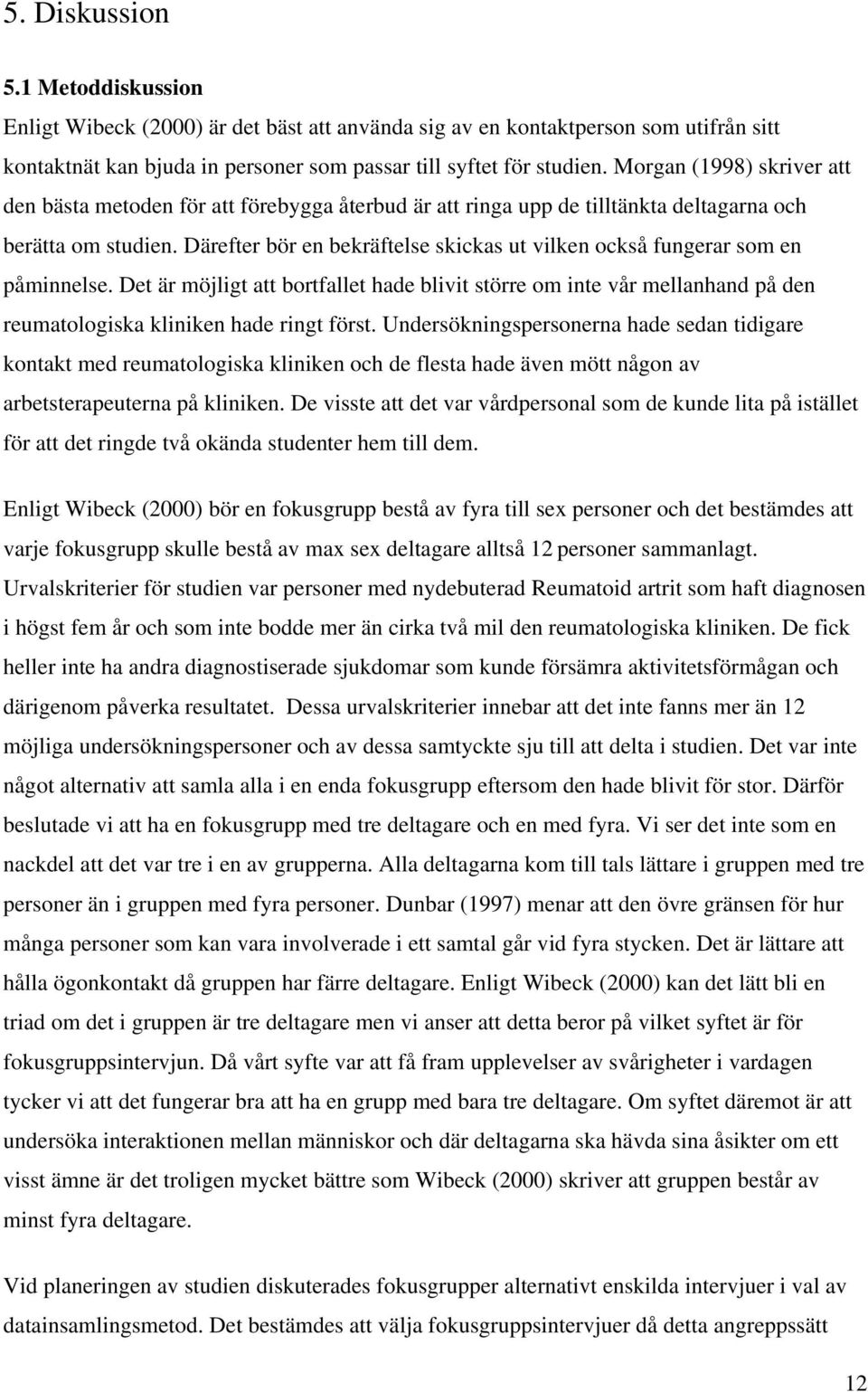 Därefter bör en bekräftelse skickas ut vilken också fungerar som en påminnelse. Det är möjligt att bortfallet hade blivit större om inte vår mellanhand på den reumatologiska kliniken hade ringt först.