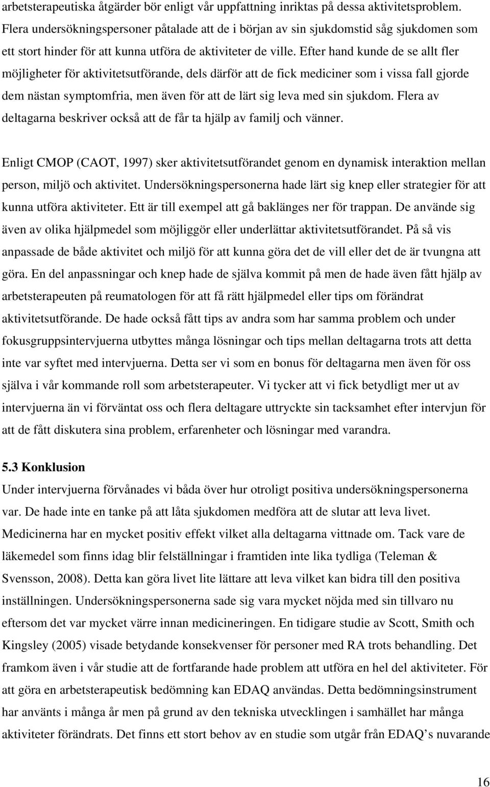 Efter hand kunde de se allt fler möjligheter för aktivitetsutförande, dels därför att de fick mediciner som i vissa fall gjorde dem nästan symptomfria, men även för att de lärt sig leva med sin