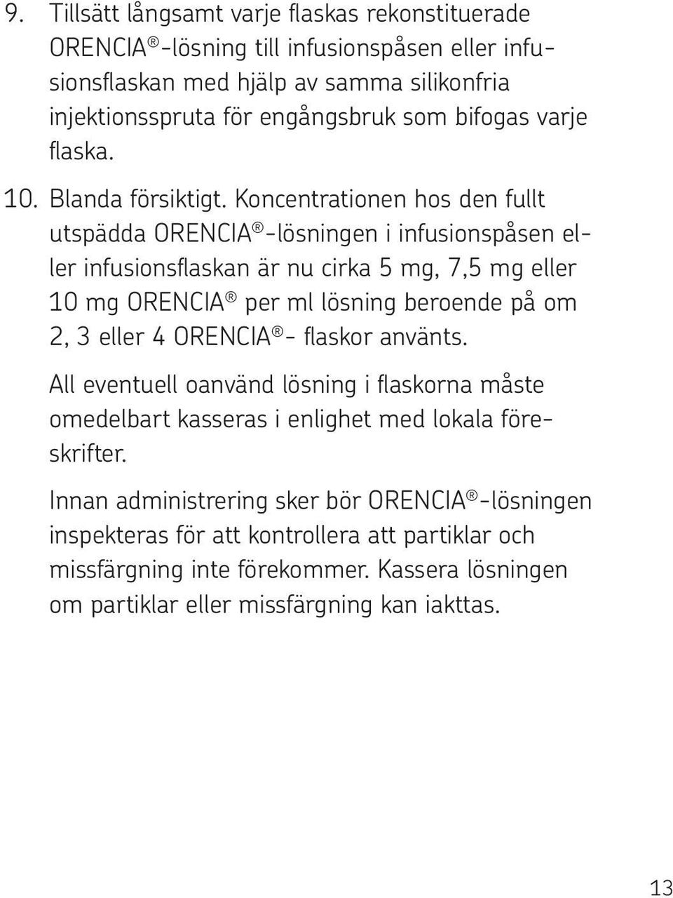 Koncentrationen hos den fullt utspädda ORENCIA -lösningen i infusionspåsen eller infusionsflaskan är nu cirka 5 mg, 7,5 mg eller 10 mg ORENCIA per ml lösning beroende på om 2, 3 eller