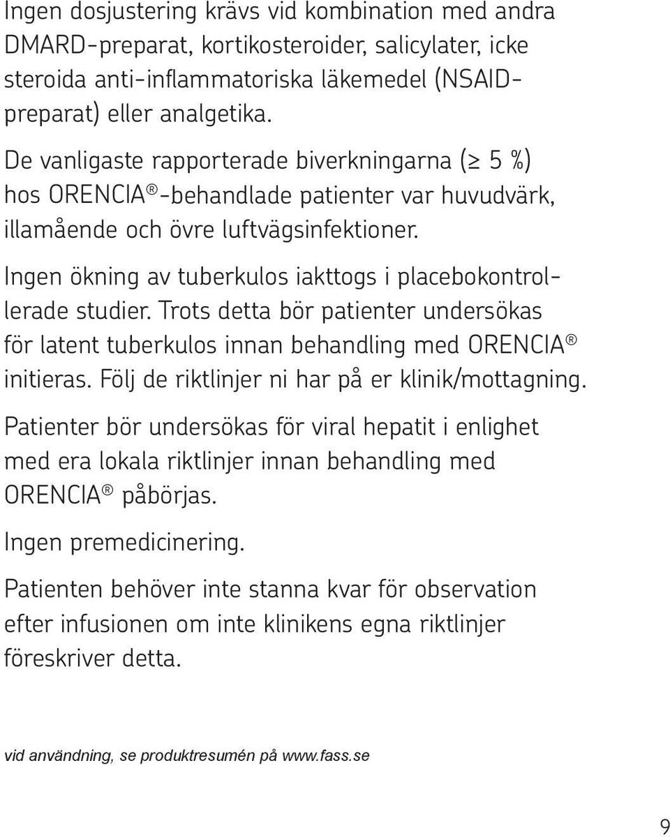 Ingen ökning av tuberkulos iakttogs i placebo kontrollerade studier. Trots detta bör patienter under sökas för latent tuberkulos innan behandling med ORENCIA initieras.