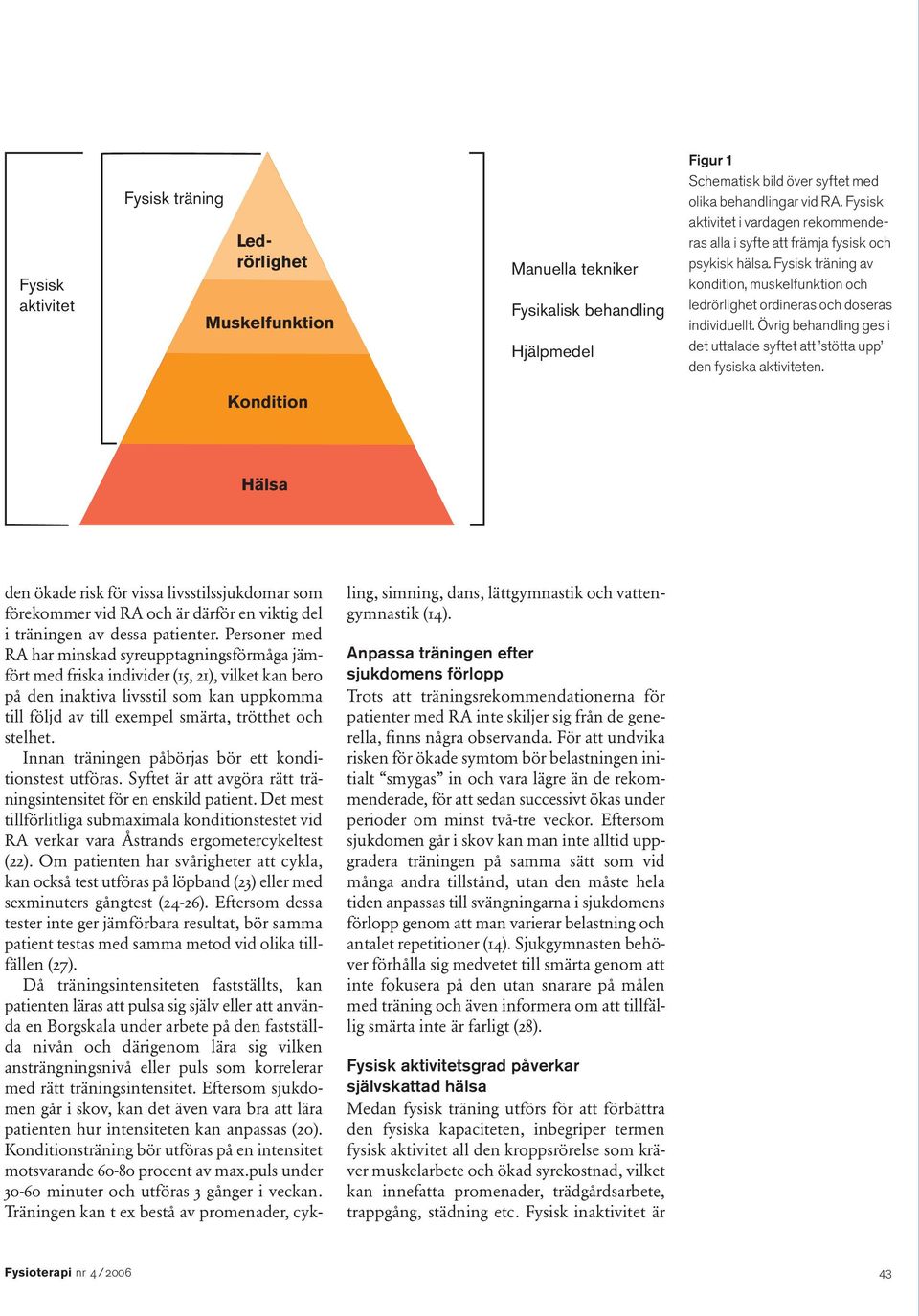 Övrig behandling ges i det uttalade syftet att stötta upp den fysiska aktiviteten.