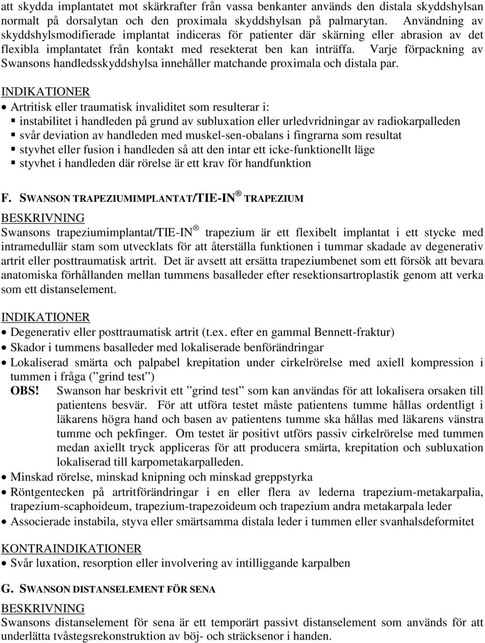 Varje förpackning av Swansons handledsskyddshylsa innehåller matchande proximala och distala par.