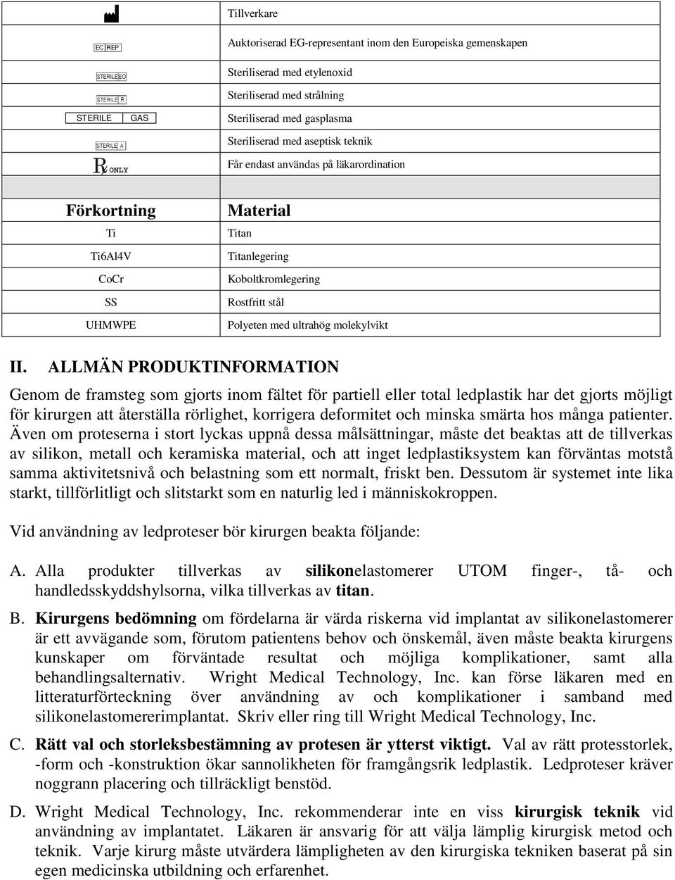 ALLMÄN PRODUKTINFORMATION Genom de framsteg som gjorts inom fältet för partiell eller total ledplastik har det gjorts möjligt för kirurgen att återställa rörlighet, korrigera deformitet och minska