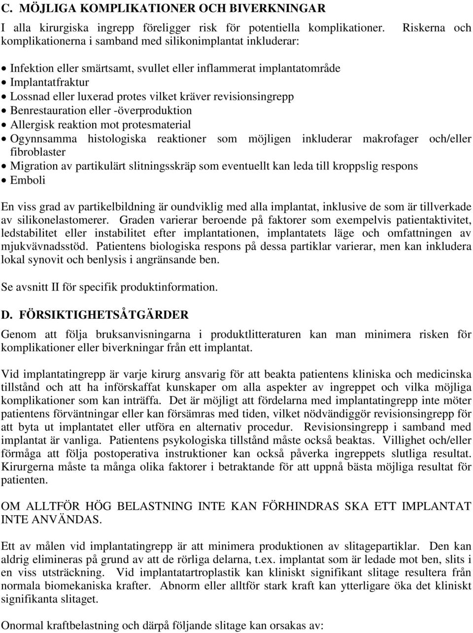 kräver revisionsingrepp Benrestauration eller -överproduktion Allergisk reaktion mot protesmaterial Ogynnsamma histologiska reaktioner som möjligen inkluderar makrofager och/eller fibroblaster