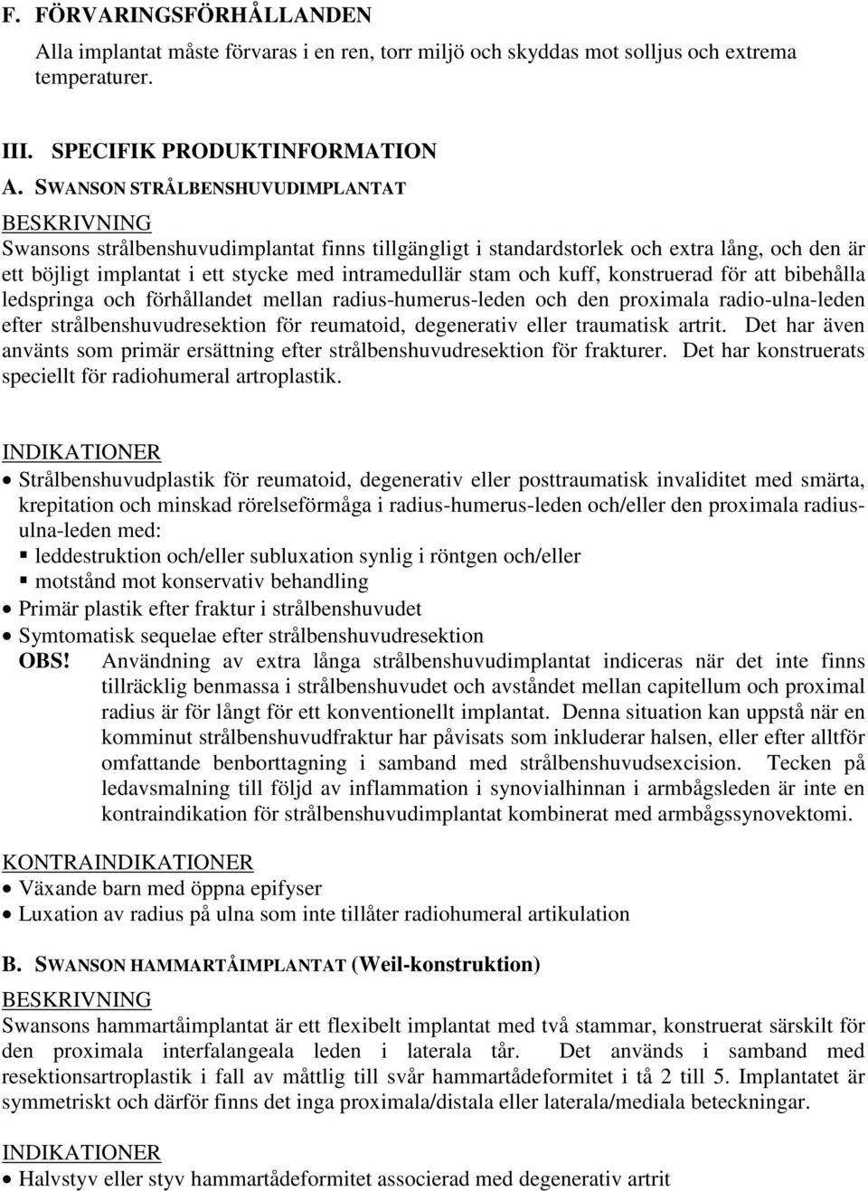 konstruerad för att bibehålla ledspringa och förhållandet mellan radius-humerus-leden och den proximala radio-ulna-leden efter strålbenshuvudresektion för reumatoid, degenerativ eller traumatisk