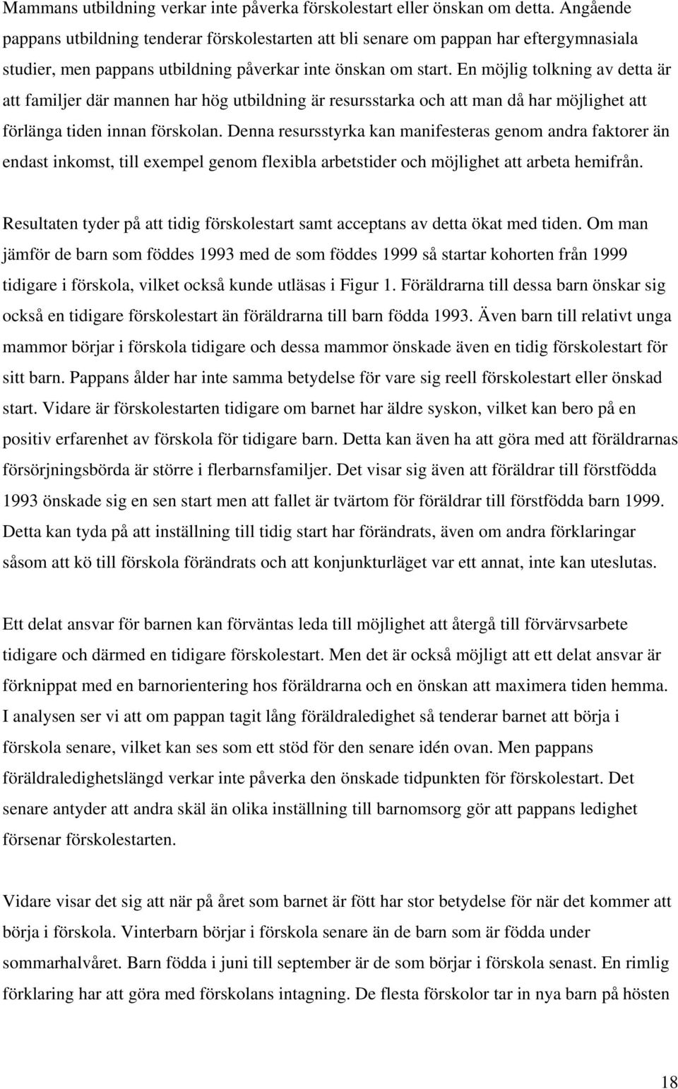 En möjlig tolkning av detta är att familjer där mannen har hög utbildning är resursstarka och att man då har möjlighet att förlänga tiden innan förskolan.