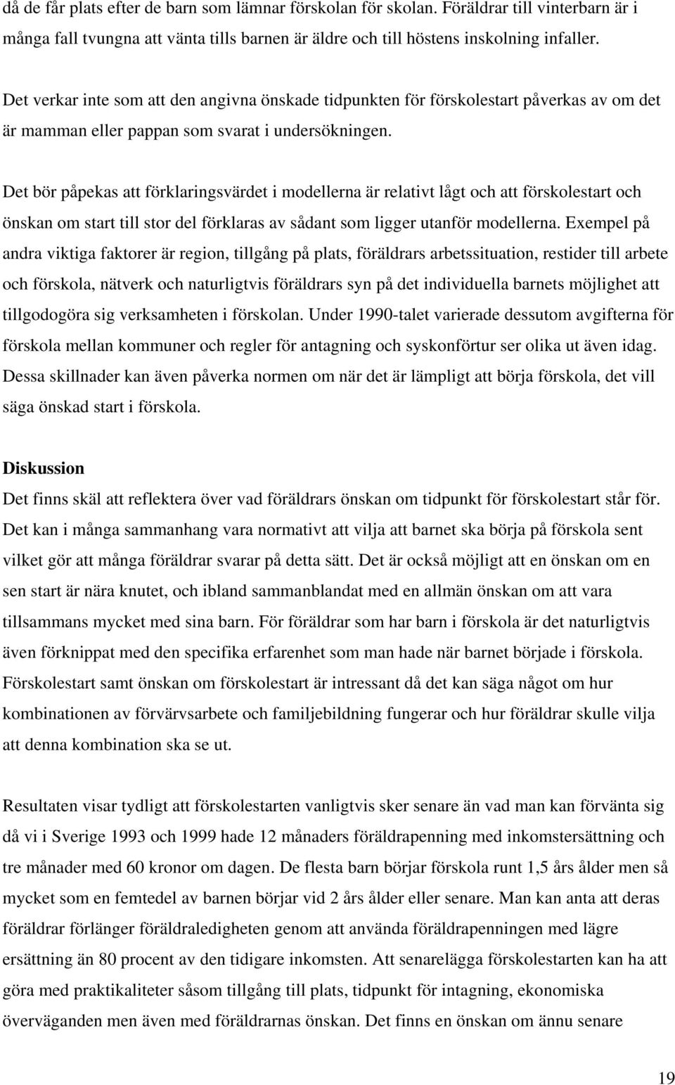 Det bör påpekas att förklaringsvärdet i modellerna är relativt lågt och att förskolestart och önskan om start till stor del förklaras av sådant som ligger utanför modellerna.
