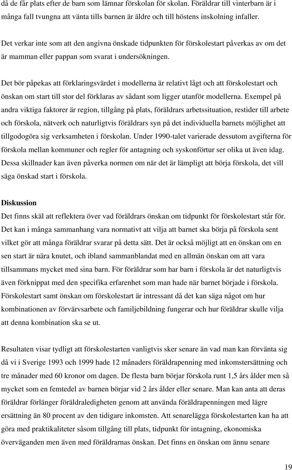 Det bör påpekas att förklaringsvärdet i modellerna är relativt lågt och att förskolestart och önskan om start till stor del förklaras av sådant som ligger utanför modellerna.