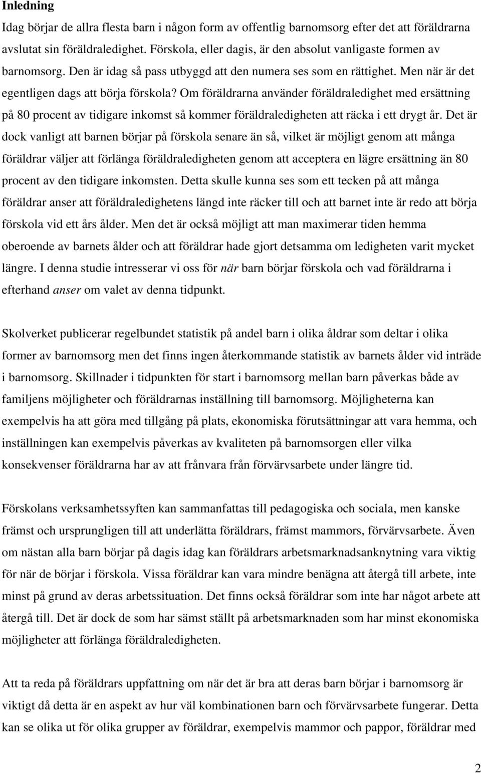 Om föräldrarna använder föräldraledighet med ersättning på 80 procent av tidigare inkomst så kommer föräldraledigheten att räcka i ett drygt år.