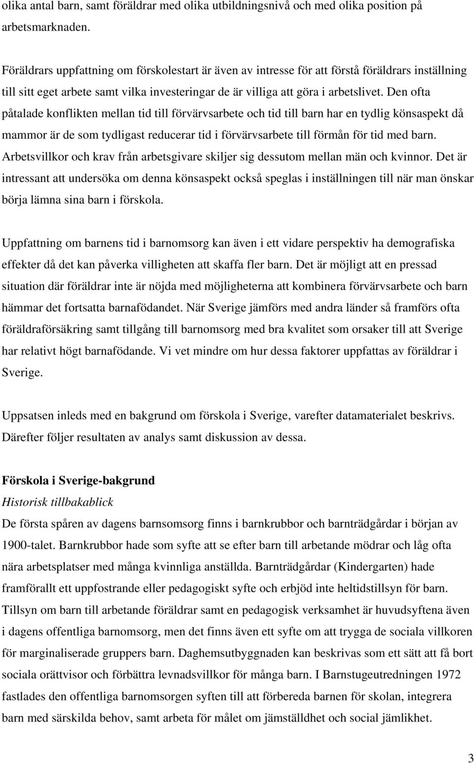 Den ofta påtalade konflikten mellan tid till förvärvsarbete och tid till barn har en tydlig könsaspekt då mammor är de som tydligast reducerar tid i förvärvsarbete till förmån för tid med barn.
