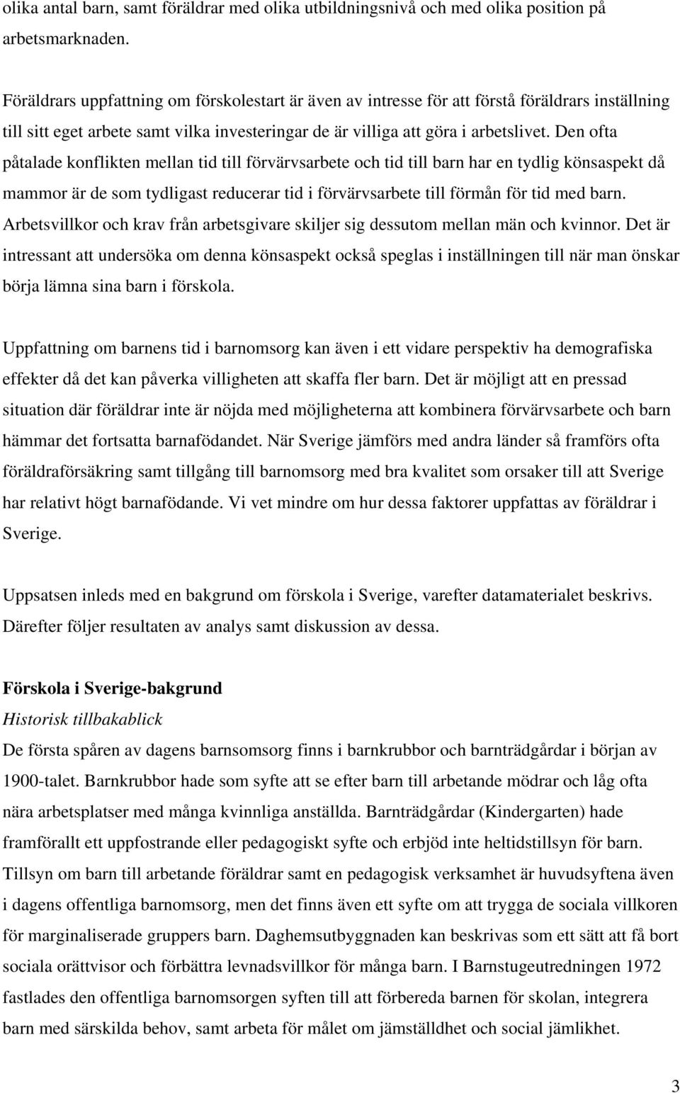 Den ofta påtalade konflikten mellan tid till förvärvsarbete och tid till barn har en tydlig könsaspekt då mammor är de som tydligast reducerar tid i förvärvsarbete till förmån för tid med barn.