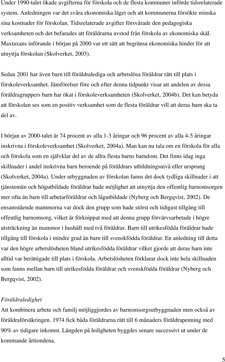 Tidsrelaterade avgifter försvårade den pedagogiska verksamheten och det befarades att föräldrarna avstod från förskola av ekonomiska skäl.