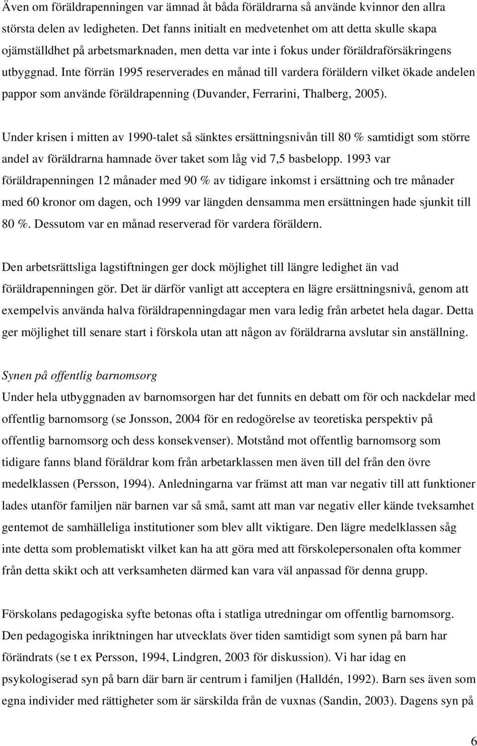 Inte förrän 1995 reserverades en månad till vardera föräldern vilket ökade andelen pappor som använde föräldrapenning (Duvander, Ferrarini, Thalberg, 2005).