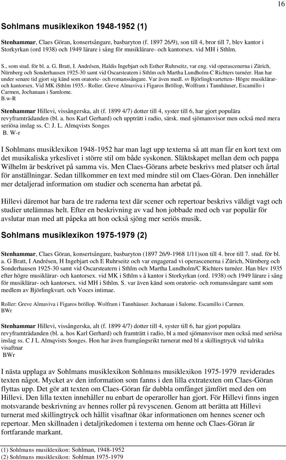 Andrésen, Haldis Ingebjart och Esther Ruhrseitz, var eng. vid operascenerna i Zürich, Nürnberg och Sonderhausen 1925-30 samt vid Oscarsteatern i Sthlm och Martha Lundholm-C Richters turnéer.