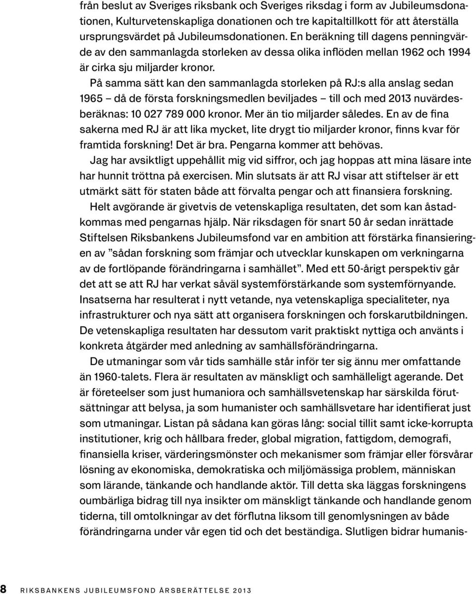 På samma sätt kan den sammanlagda storleken på RJ:s alla anslag sedan 1965 då de första forskningsmedlen beviljades till och med 2013 nuvärdesberäknas: 10 027 789 000 kronor.