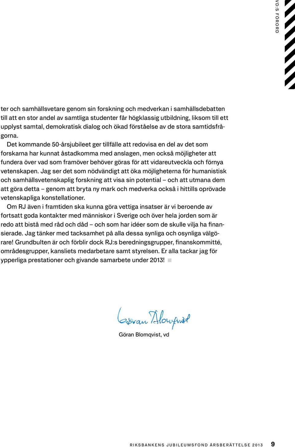 Det kommande 50-årsjubileet ger tillfälle att redovisa en del av det som forskarna har kunnat åstadkomma med anslagen, men också möjligheter att fundera över vad som framöver behöver göras för att