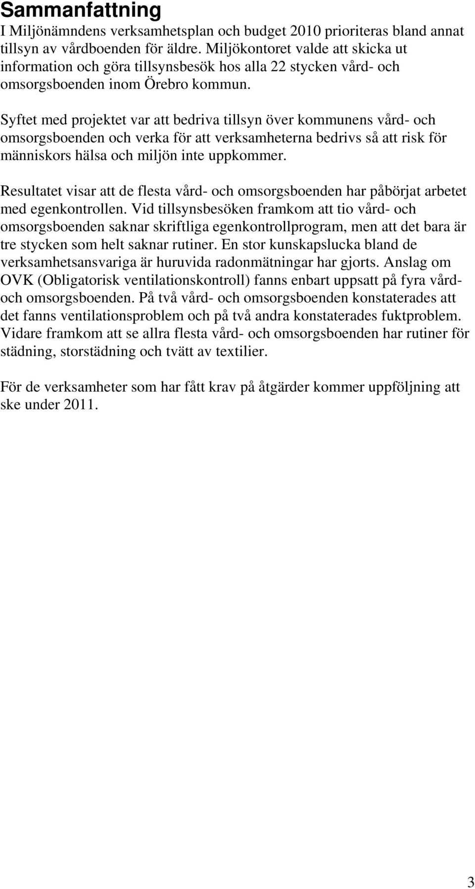 Syftet med projektet var att bedriva tillsyn över kommunens vård- och omsorgsboenden och verka för att verksamheterna bedrivs så att risk för människors hälsa och miljön inte uppkommer.
