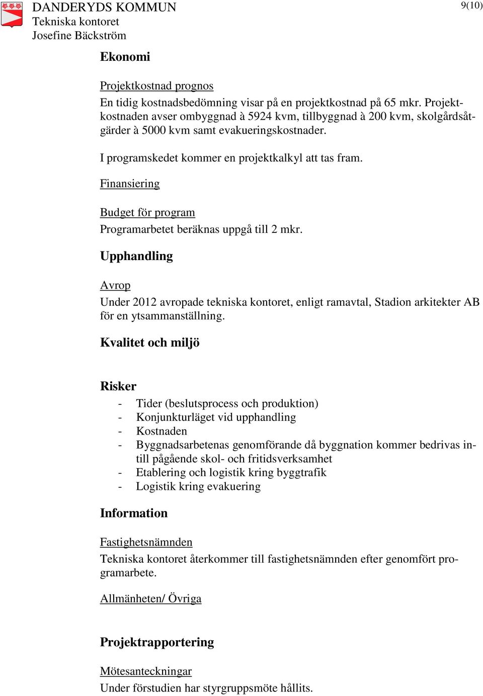 Finansiering Budget för program Programarbetet beräknas uppgå till 2 mkr. Upphandling Avrop Under 2012 avropade tekniska kontoret, enligt ramavtal, Stadion arkitekter AB för en ytsammanställning.