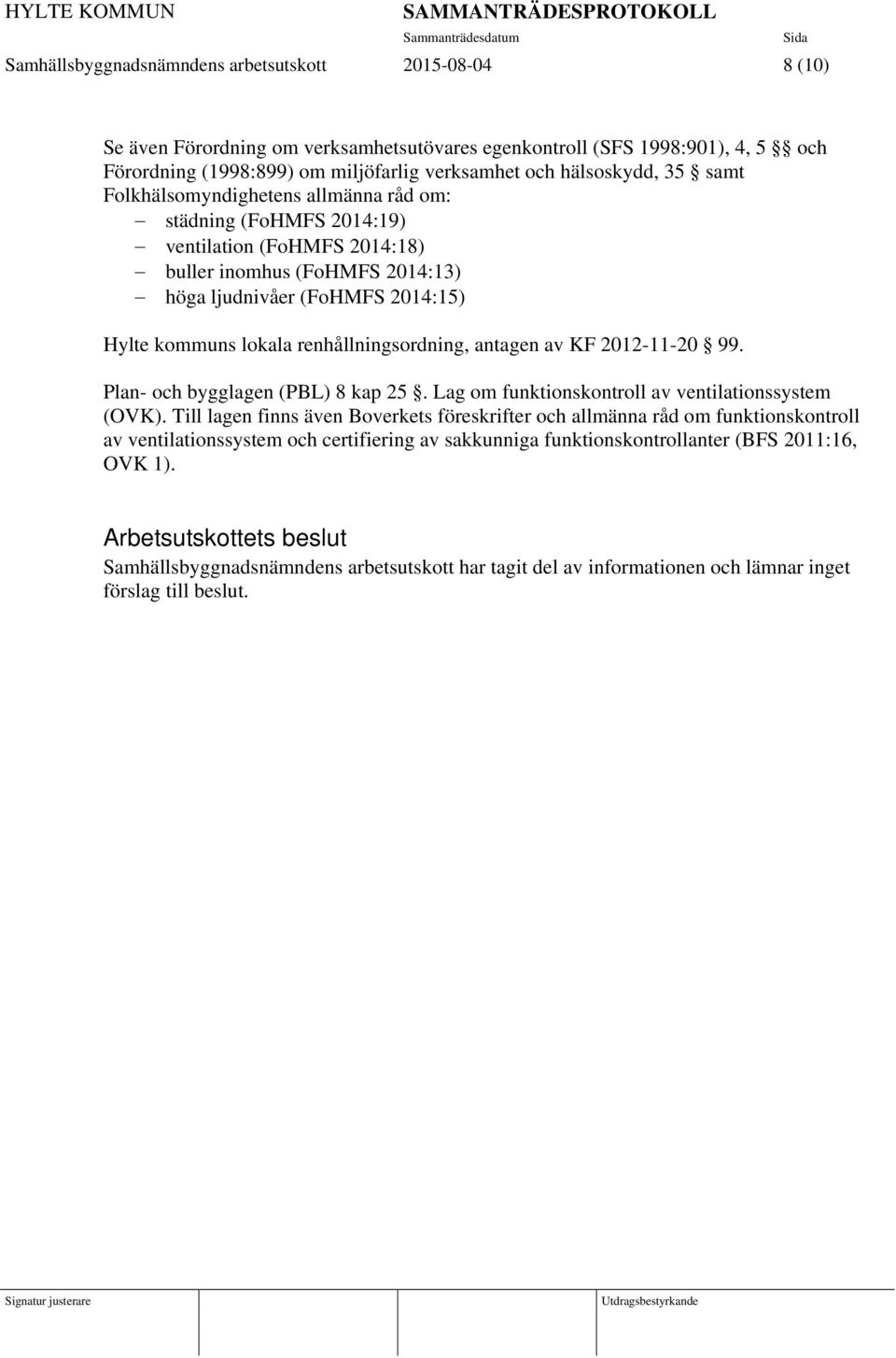 renhållningsordning, antagen av KF 2012-11-20 99. Plan- och bygglagen (PBL) 8 kap 25. Lag om funktionskontroll av ventilationssystem (OVK).