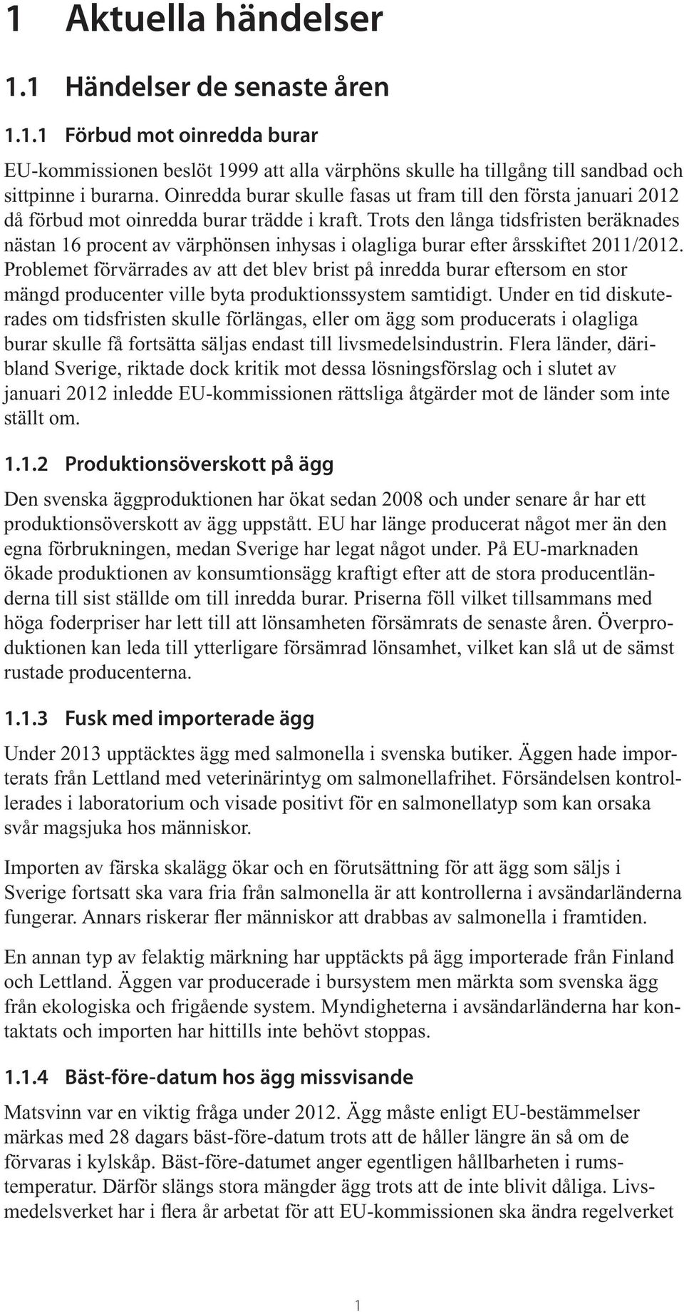 Trots den långa tidsfristen beräknades nästan 16 procent av värphönsen inhysas i olagliga burar efter årsskiftet 2011/2012.