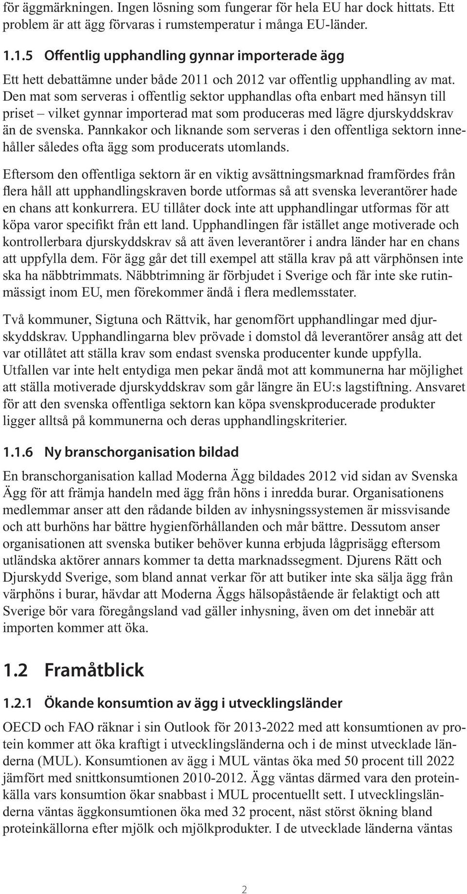 Den mat som serveras i offentlig sektor upphandlas ofta enbart med hänsyn till priset vilket gynnar importerad mat som produceras med lägre djurskyddskrav än de svenska.