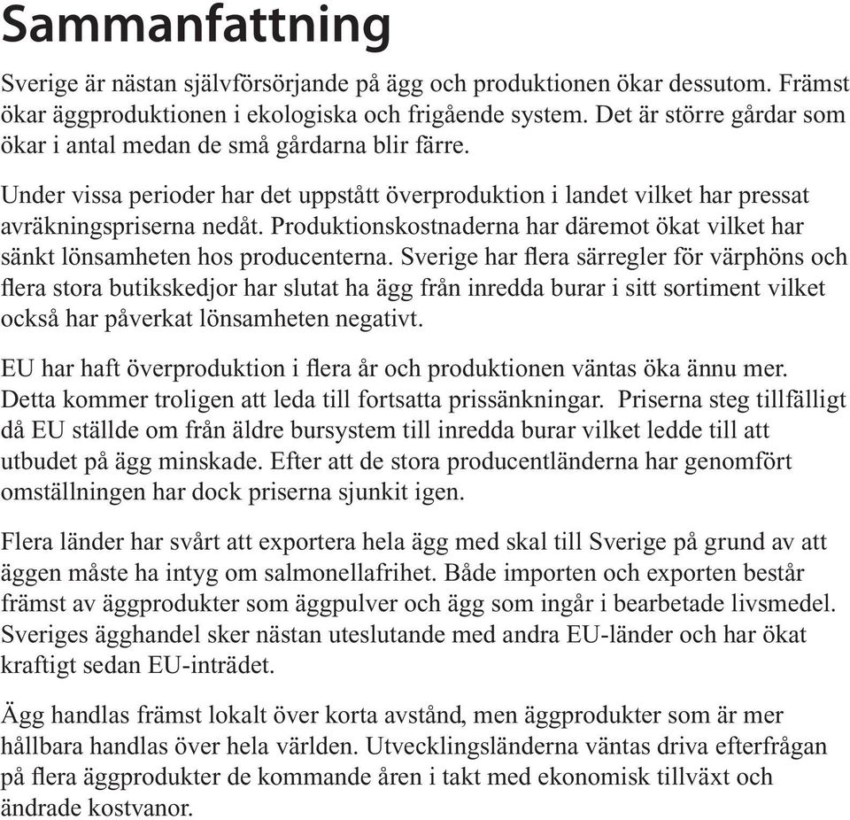 Produktionskostnaderna har däremot ökat vilket har sänkt lönsamheten hos producenterna.