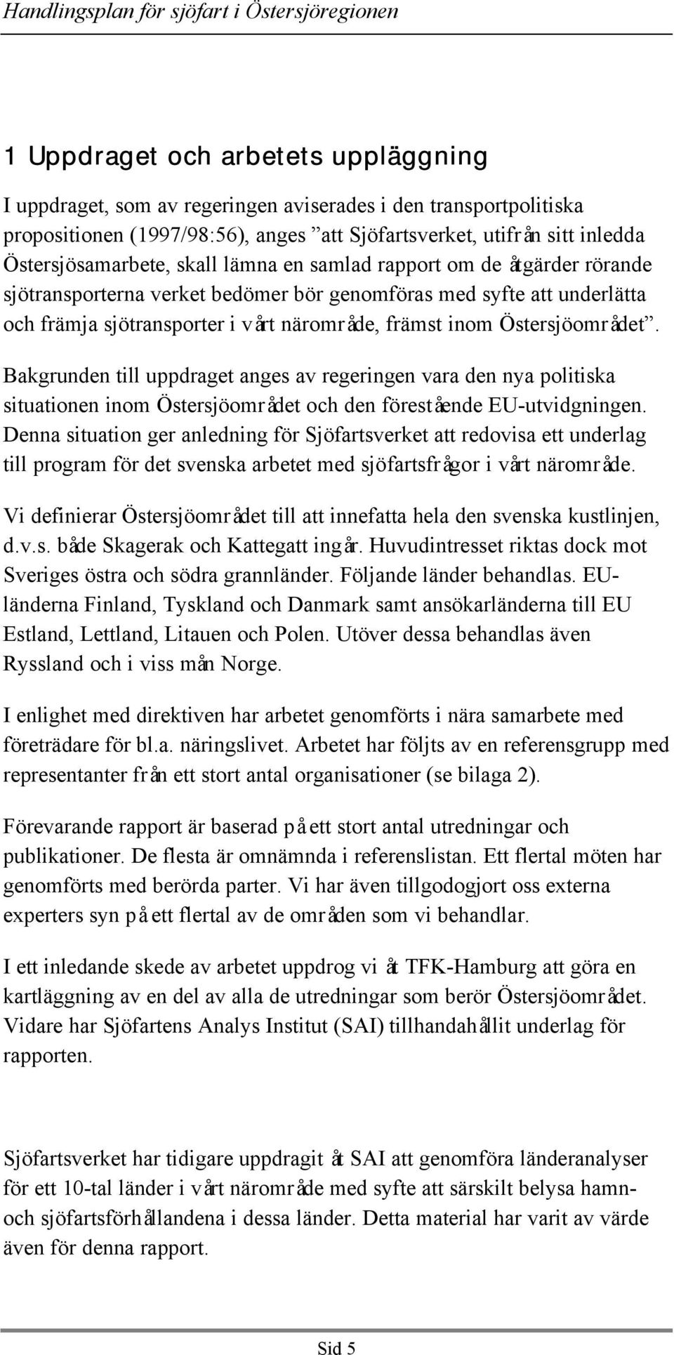 Bakgrunden till uppdraget anges av regeringen vara den nya politiska situationen inom Östersjöområdet och den förestående EU-utvidgningen.