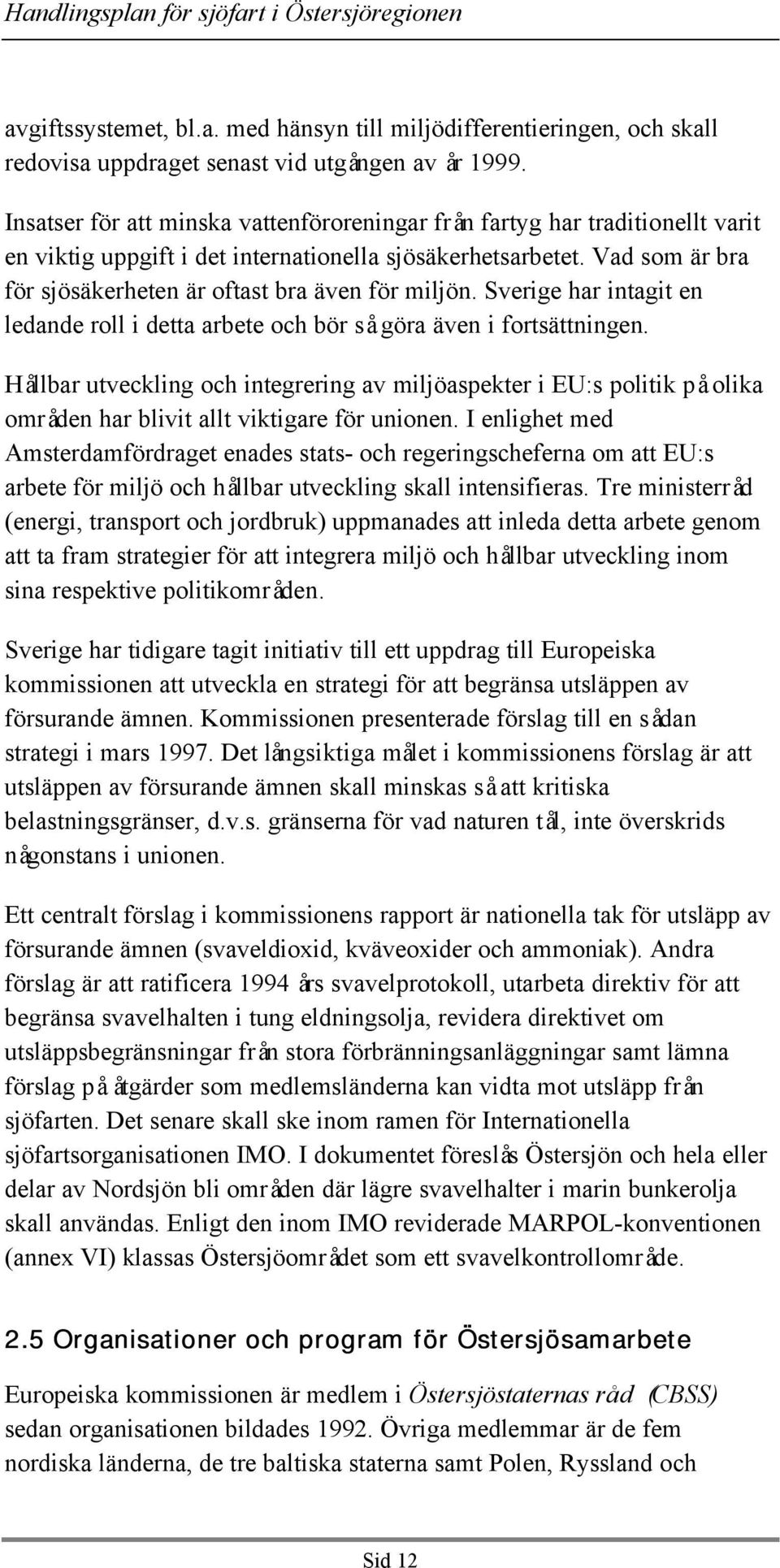 Vad som är bra för sjösäkerheten är oftast bra även för miljön. Sverige har intagit en ledande roll i detta arbete och bör så göra även i fortsättningen.